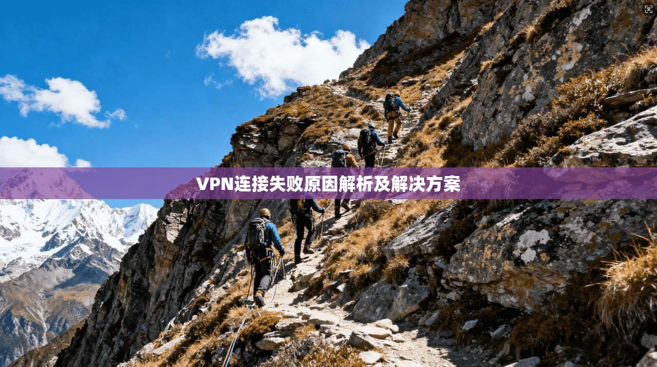 VPN连接失败原因解析及解决方案
