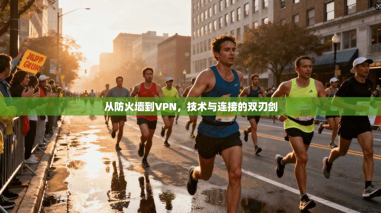 从防火墙到VPN，技术与连接的双刃剑