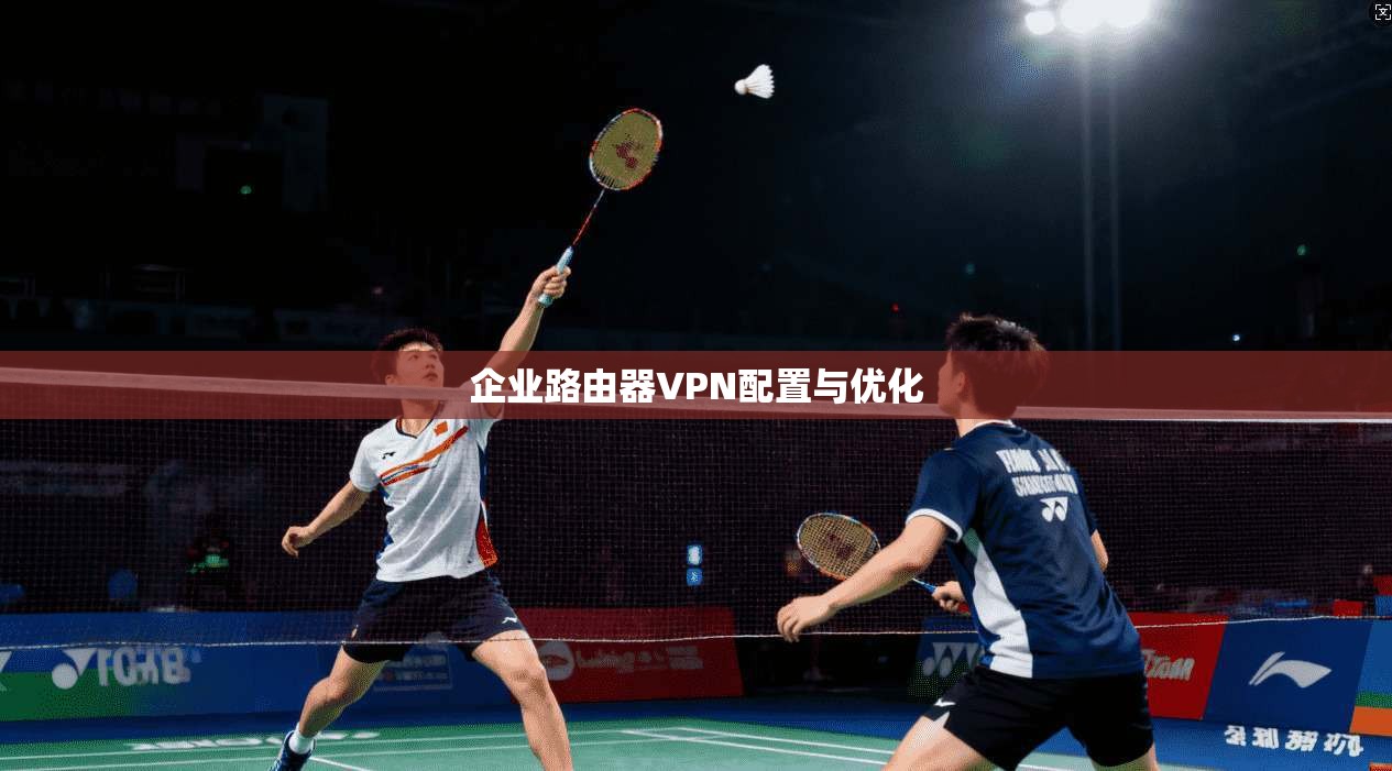 企业路由器VPN配置与优化