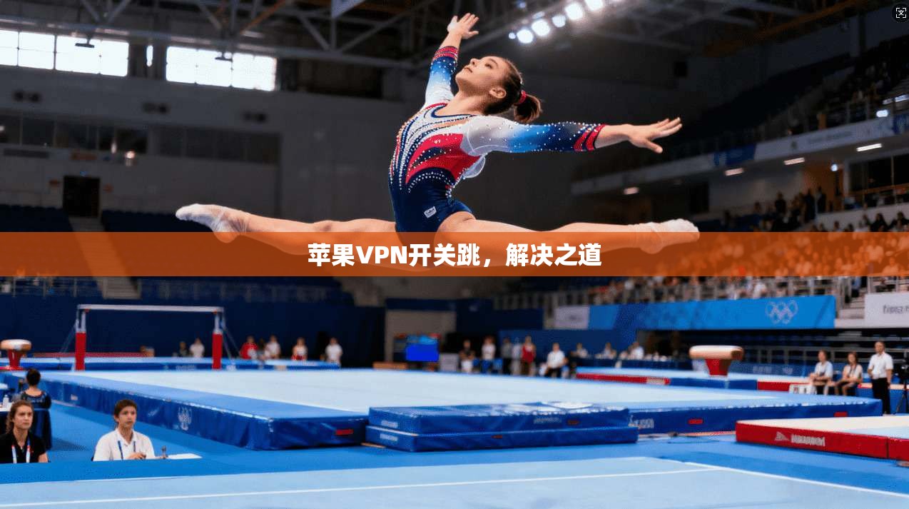 苹果VPN开关跳，解决之道