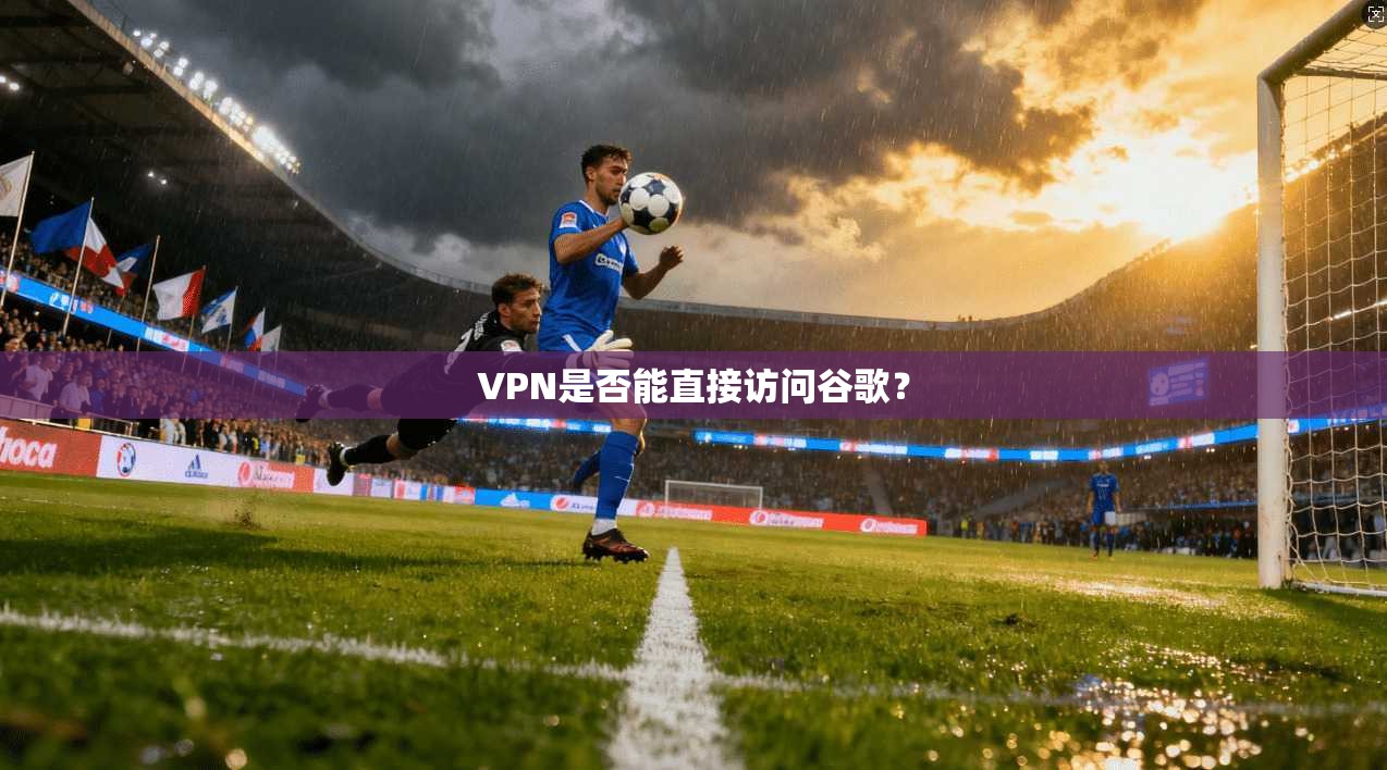 VPN是否能直接访问谷歌？