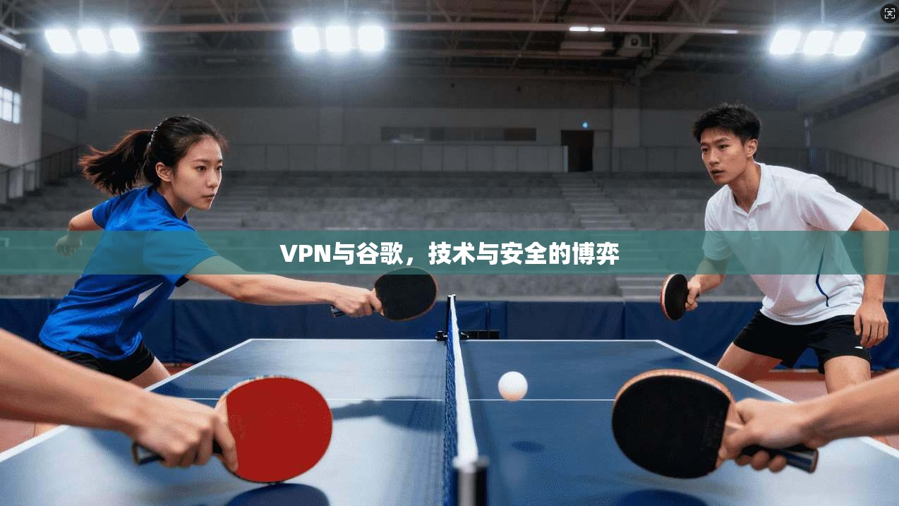 VPN与谷歌，技术与安全的博弈