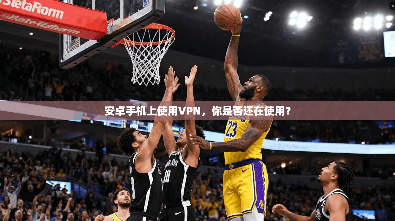 安卓手机上使用VPN，你是否还在使用？