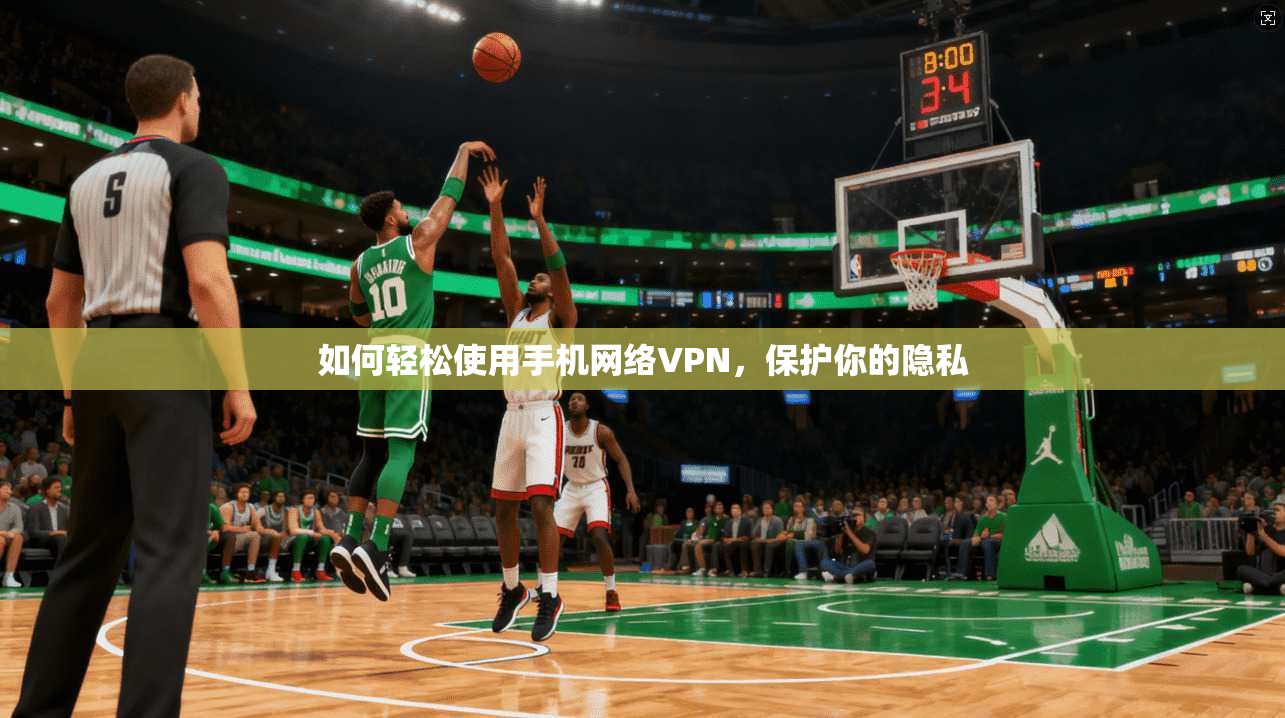 如何轻松使用手机网络VPN，保护你的隐私