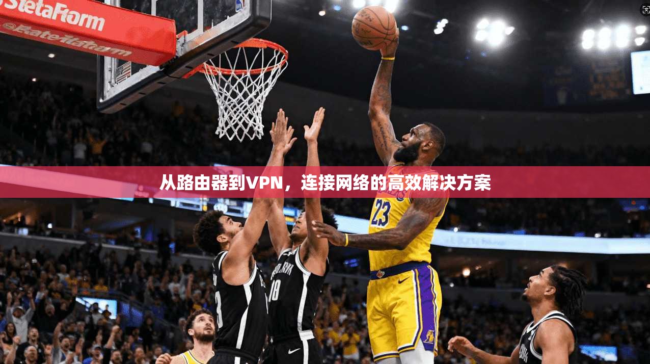 从路由器到VPN，连接网络的高效解决方案