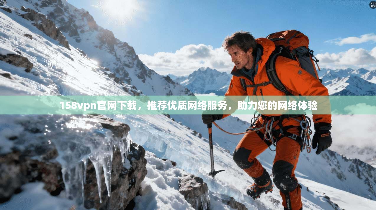 158vpn官网下载，推荐优质网络服务，助力您的网络体验