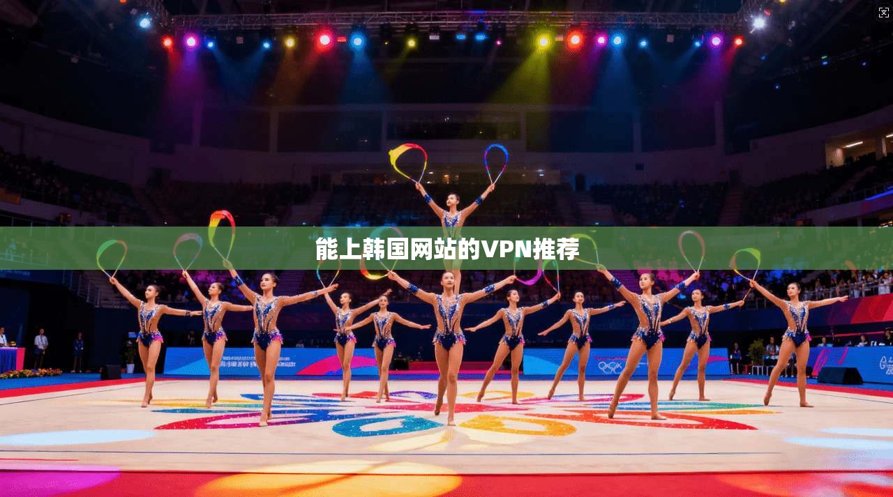 能上韩国网站的VPN推荐