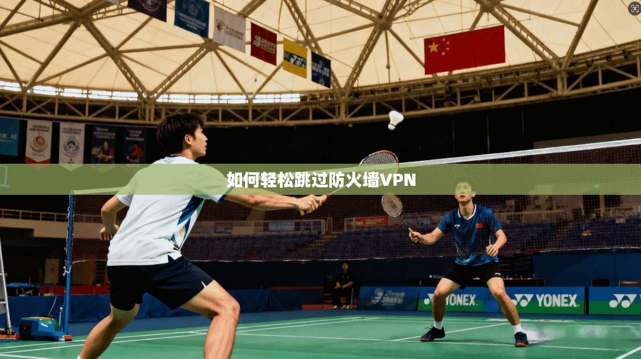 如何轻松跳过防火墙VPN