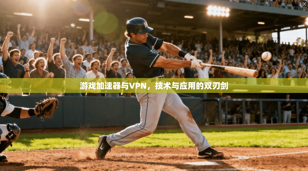 游戏加速器与VPN，技术与应用的双刃剑