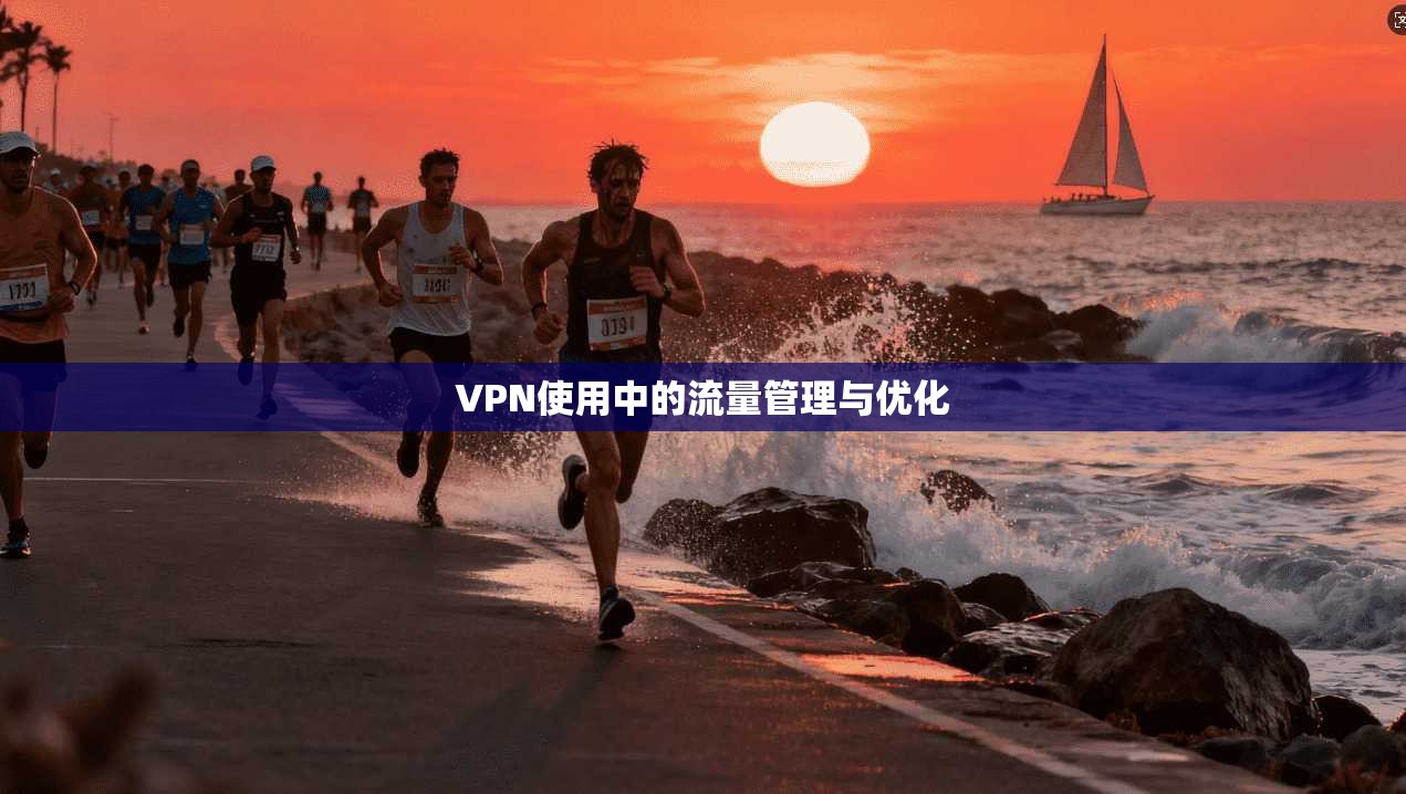 VPN使用中的流量管理与优化