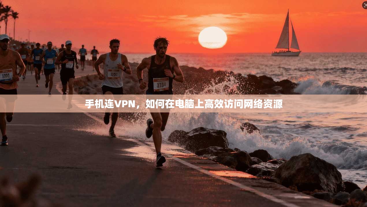 手机连VPN，如何在电脑上高效访问网络资源