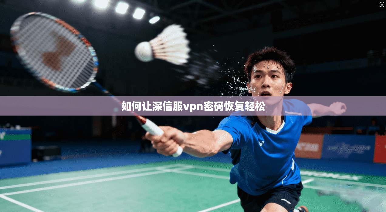如何让深信服vpn密码恢复轻松