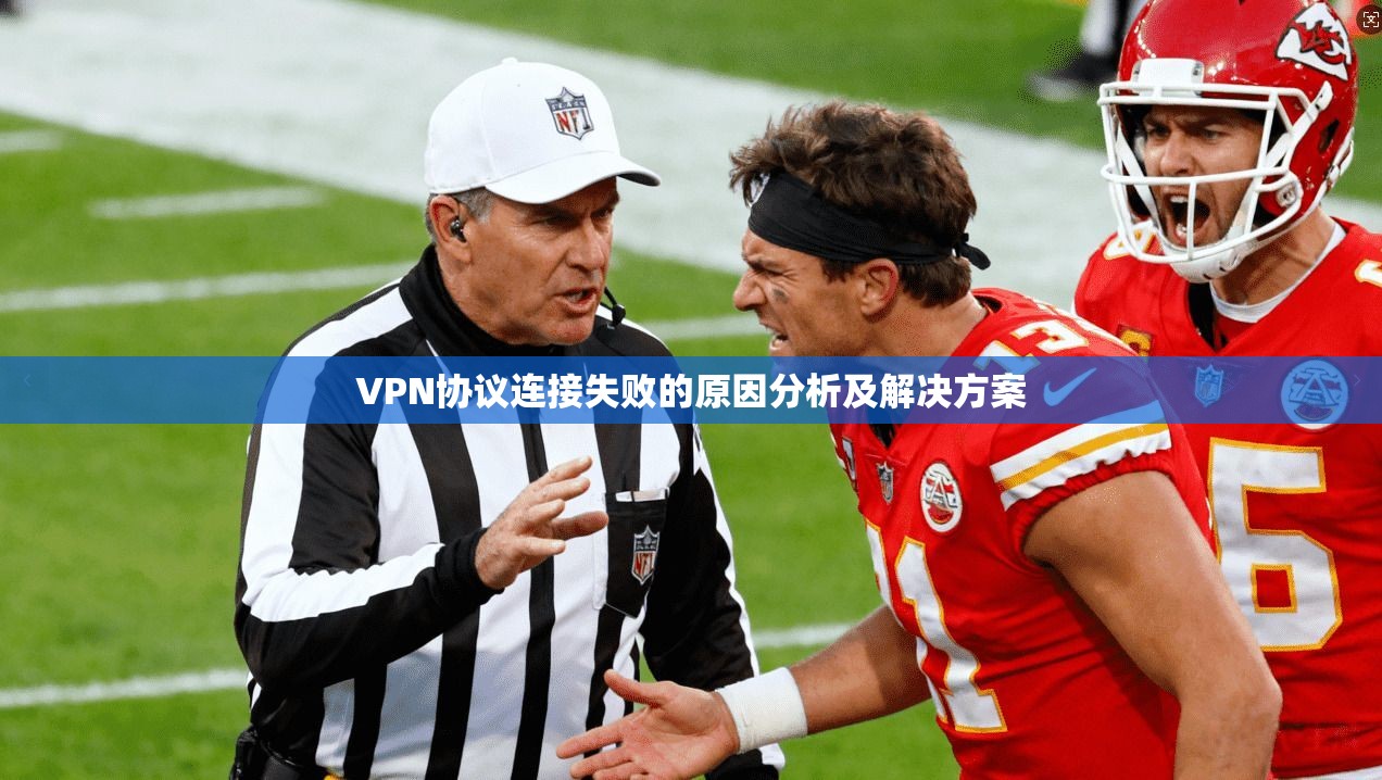 VPN协议连接失败的原因分析及解决方案