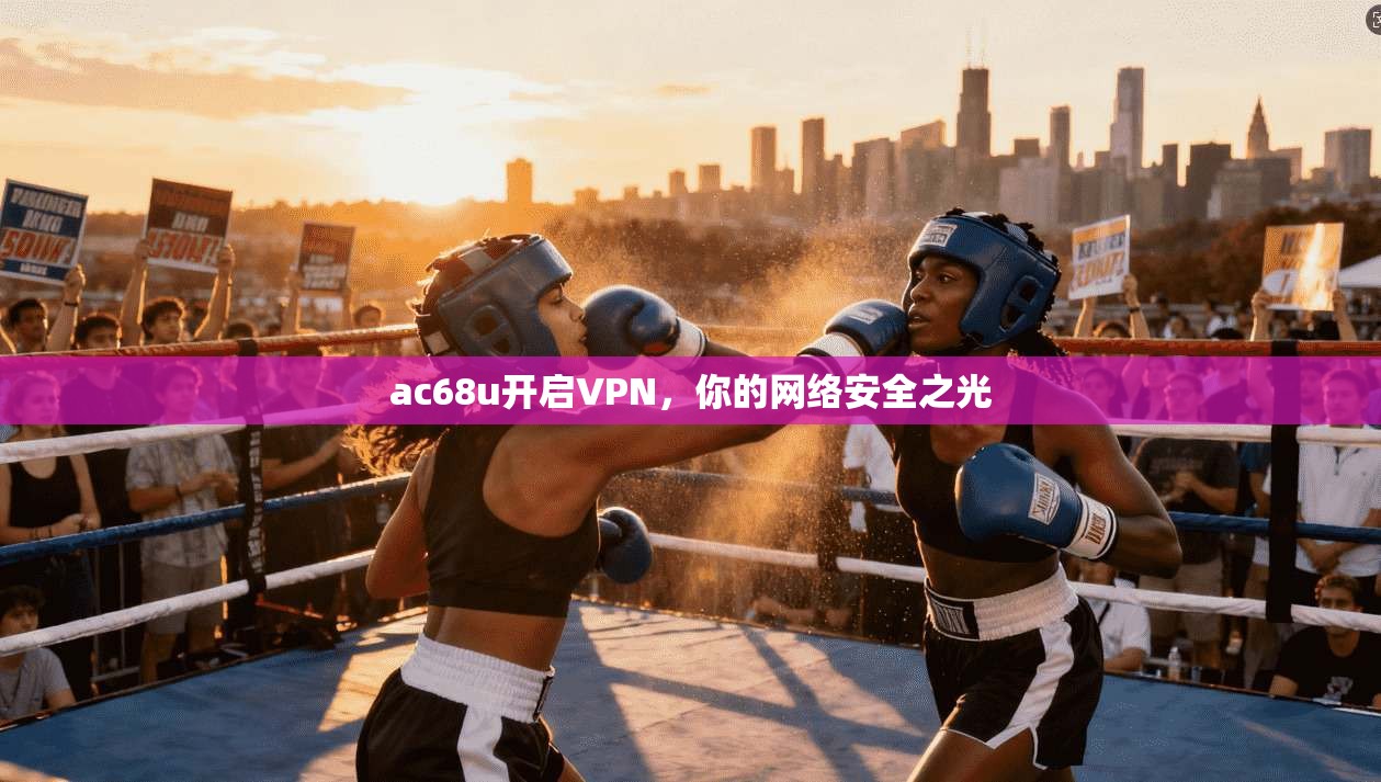 ac68u开启VPN，你的网络安全之光