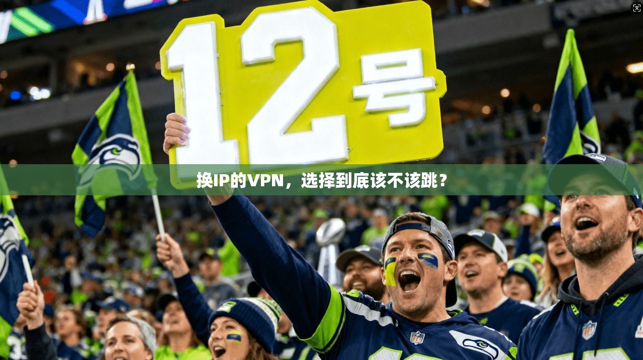 换IP的VPN，选择到底该不该跳？