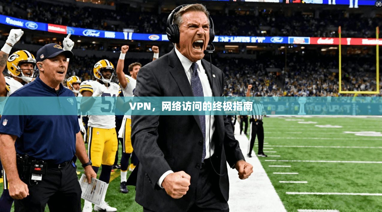 VPN，网络访问的终极指南