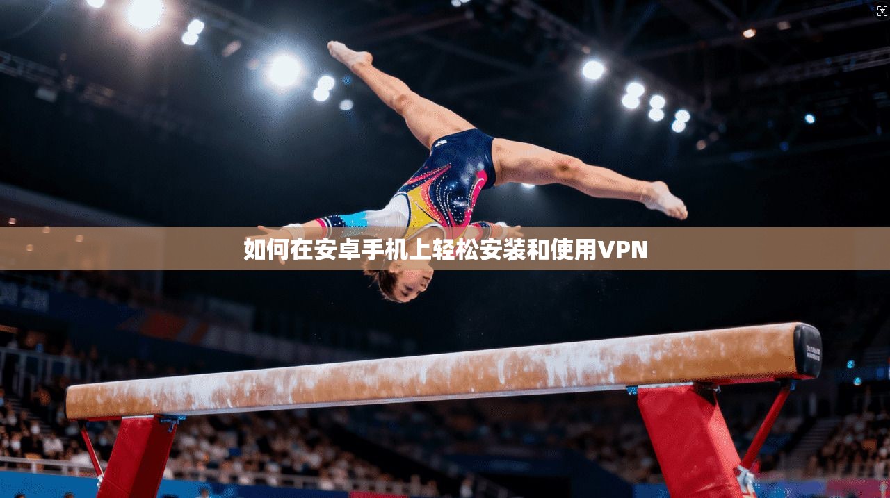 如何在安卓手机上轻松安装和使用VPN