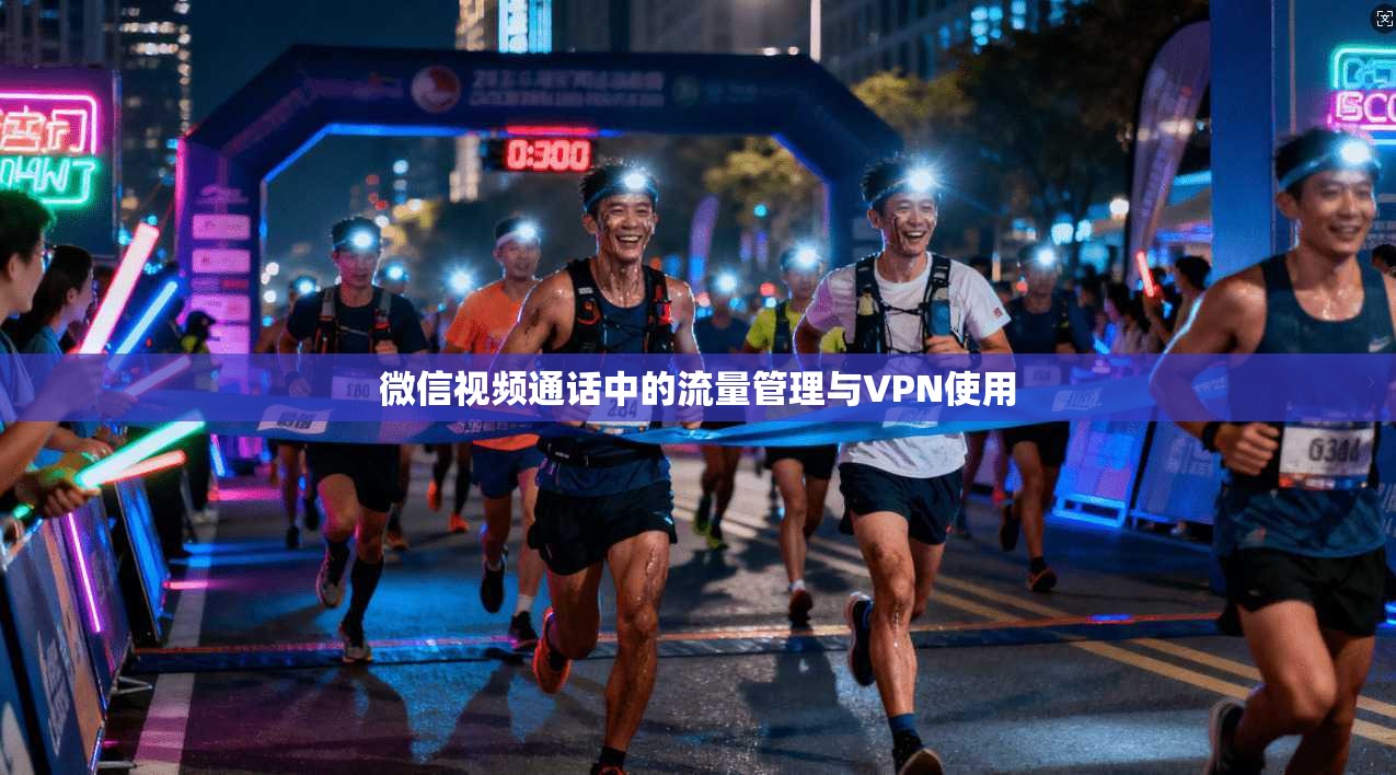 微信视频通话中的流量管理与VPN使用