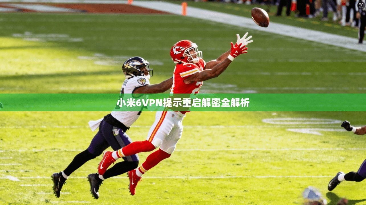 小米6VPN提示重启解密全解析