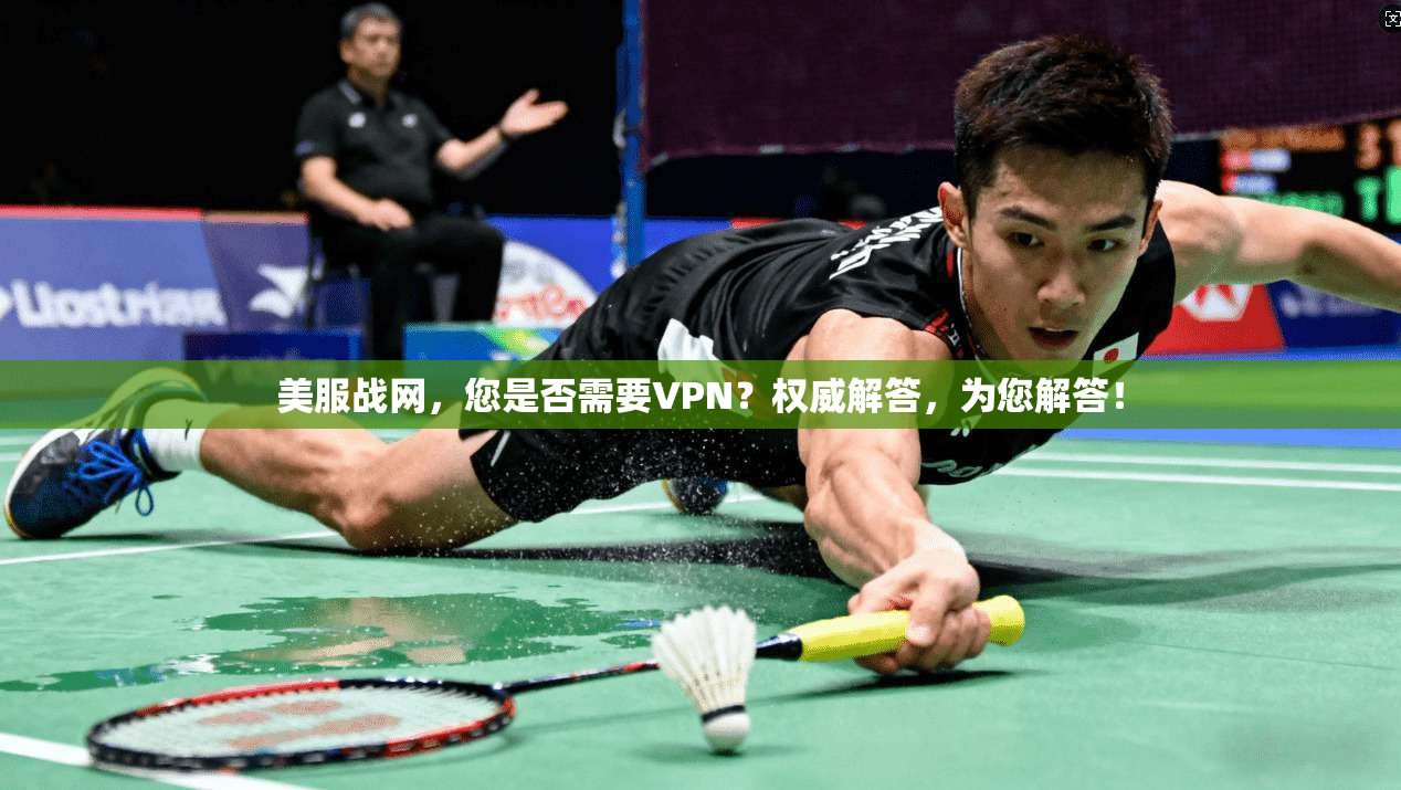 美服战网，您是否需要VPN？权威解答，为您解答！