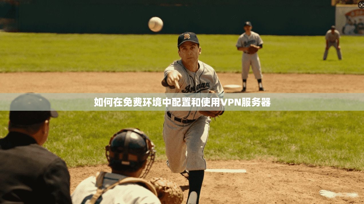如何在免费环境中配置和使用VPN服务器