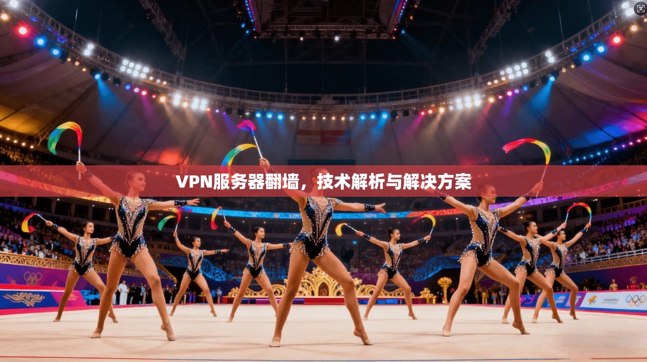 VPN服务器翻墙，技术解析与解决方案