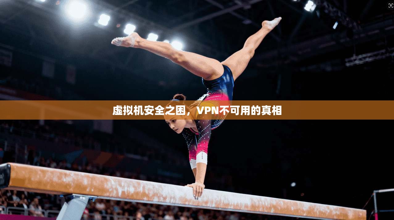 虚拟机安全之困，VPN不可用的真相