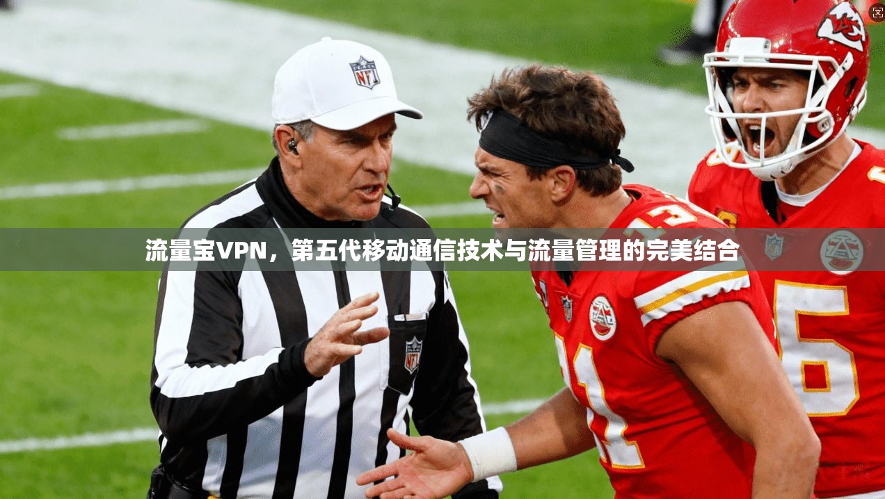 流量宝VPN，第五代移动通信技术与流量管理的完美结合