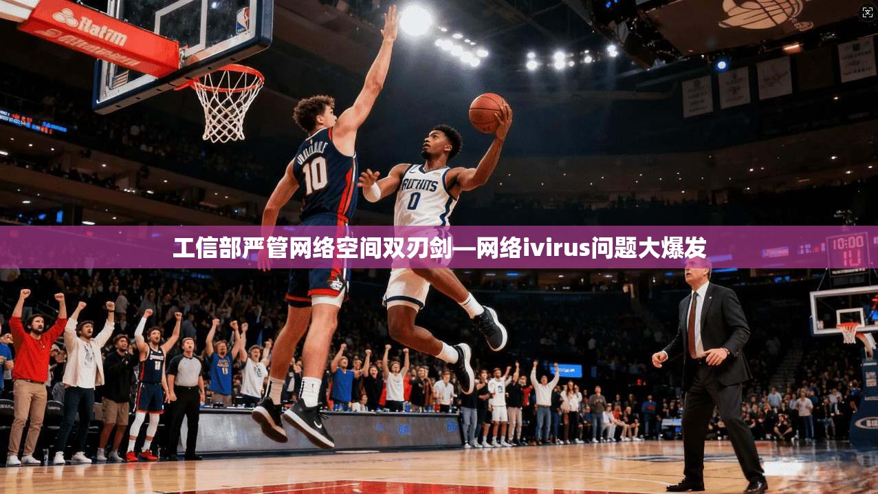 工信部严管网络空间双刃剑—网络ivirus问题大爆发