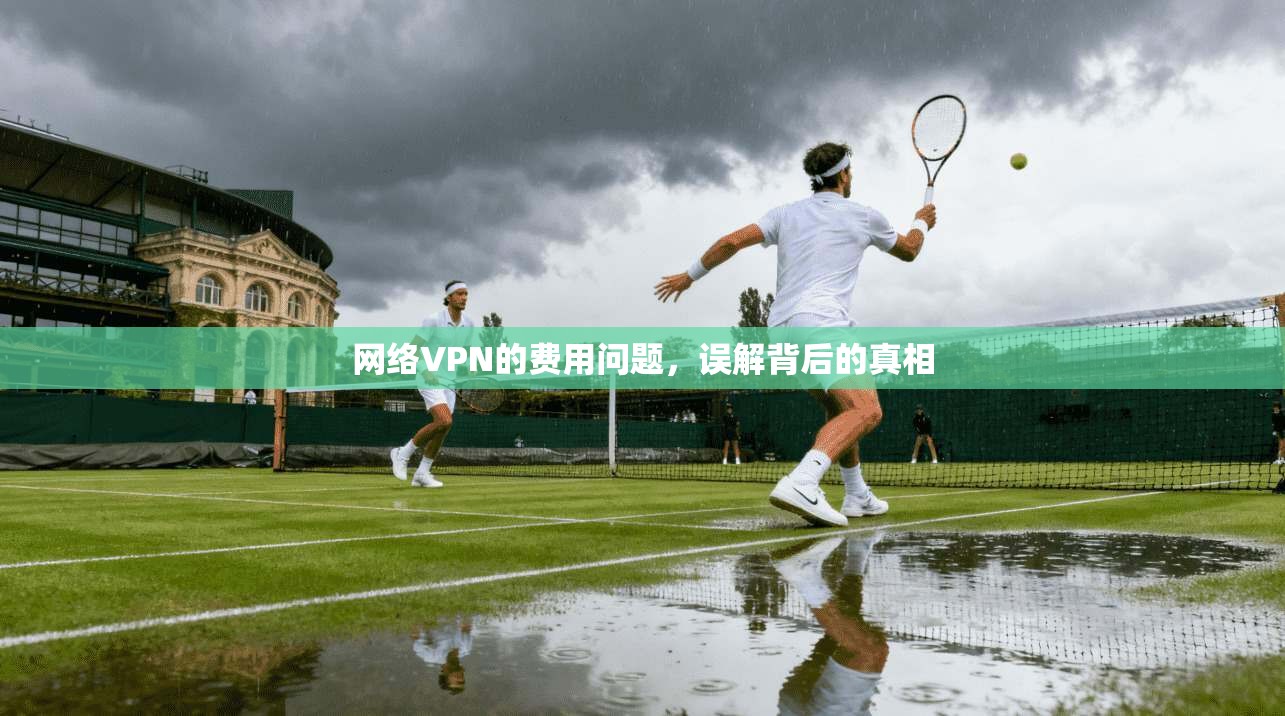 网络VPN的费用问题,误解背后的真相