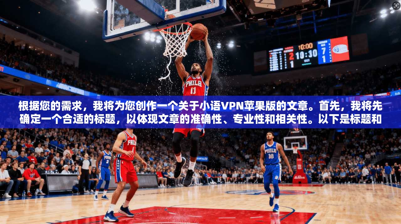 根据您的需求，我将为您创作一个关于小语VPN苹果版的文章。首先，我将先确定一个合适的标题，以体现文章的准确性、专业性和相关性。以下是标题和文章内容的结合