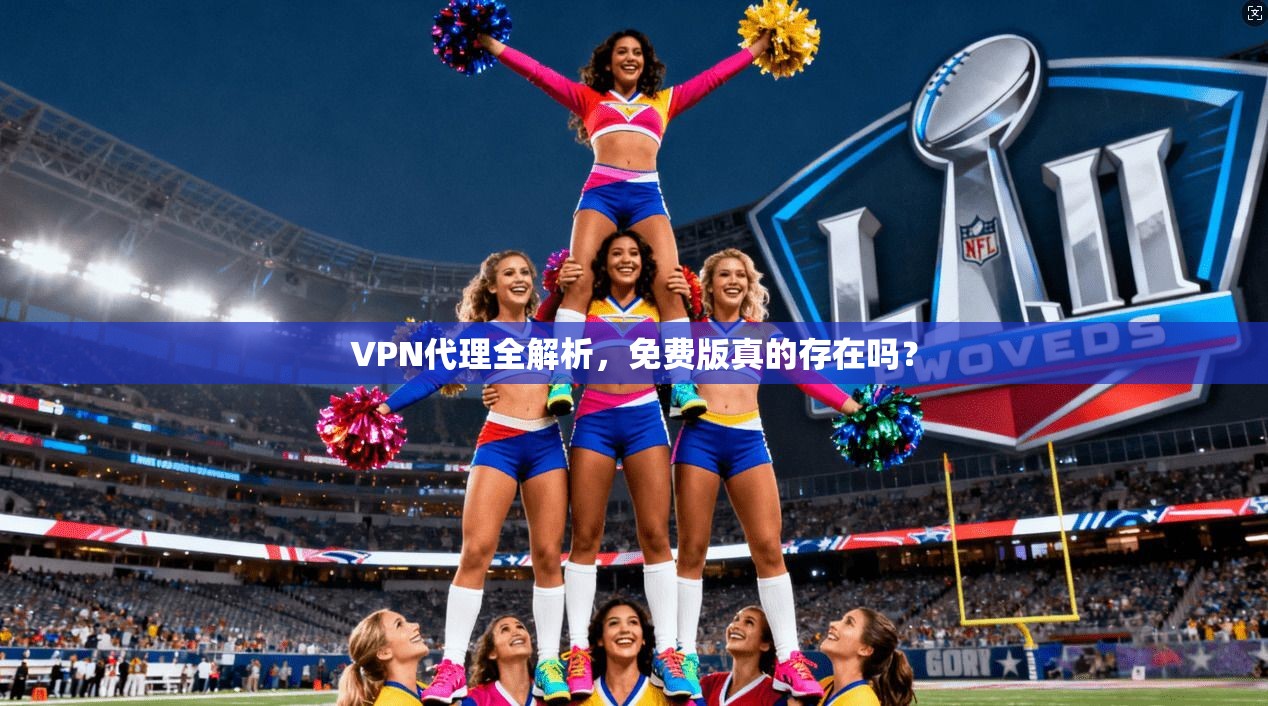 VPN代理全解析，免费版真的存在吗？