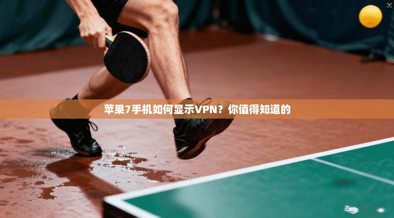 苹果7手机如何显示VPN？你值得知道的