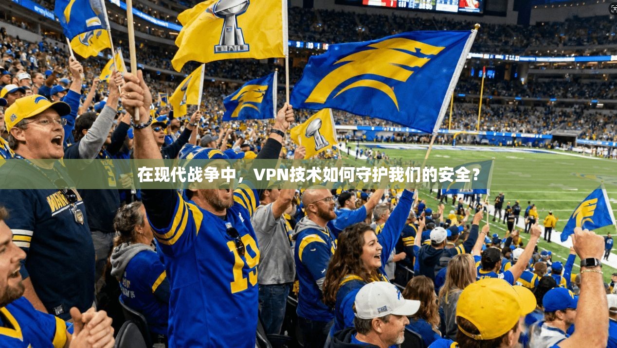 在现代战争中，VPN技术如何守护我们的安全？