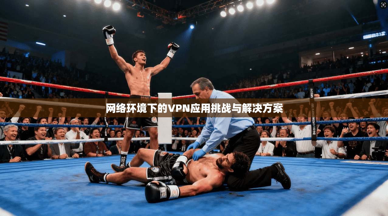 网络环境下的VPN应用挑战与解决方案