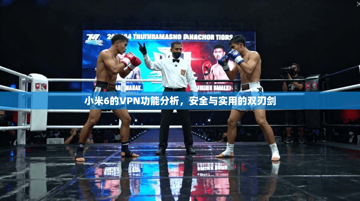 小米6的VPN功能分析,安全与实用的双刃剑