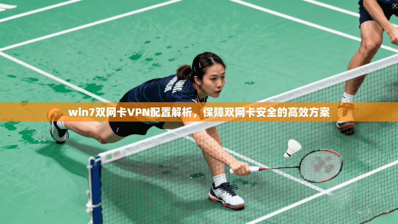 win7双网卡VPN配置解析，保障双网卡安全的高效方案