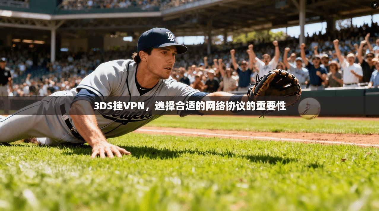 3DS挂VPN,选择合适的网络协议的重要性