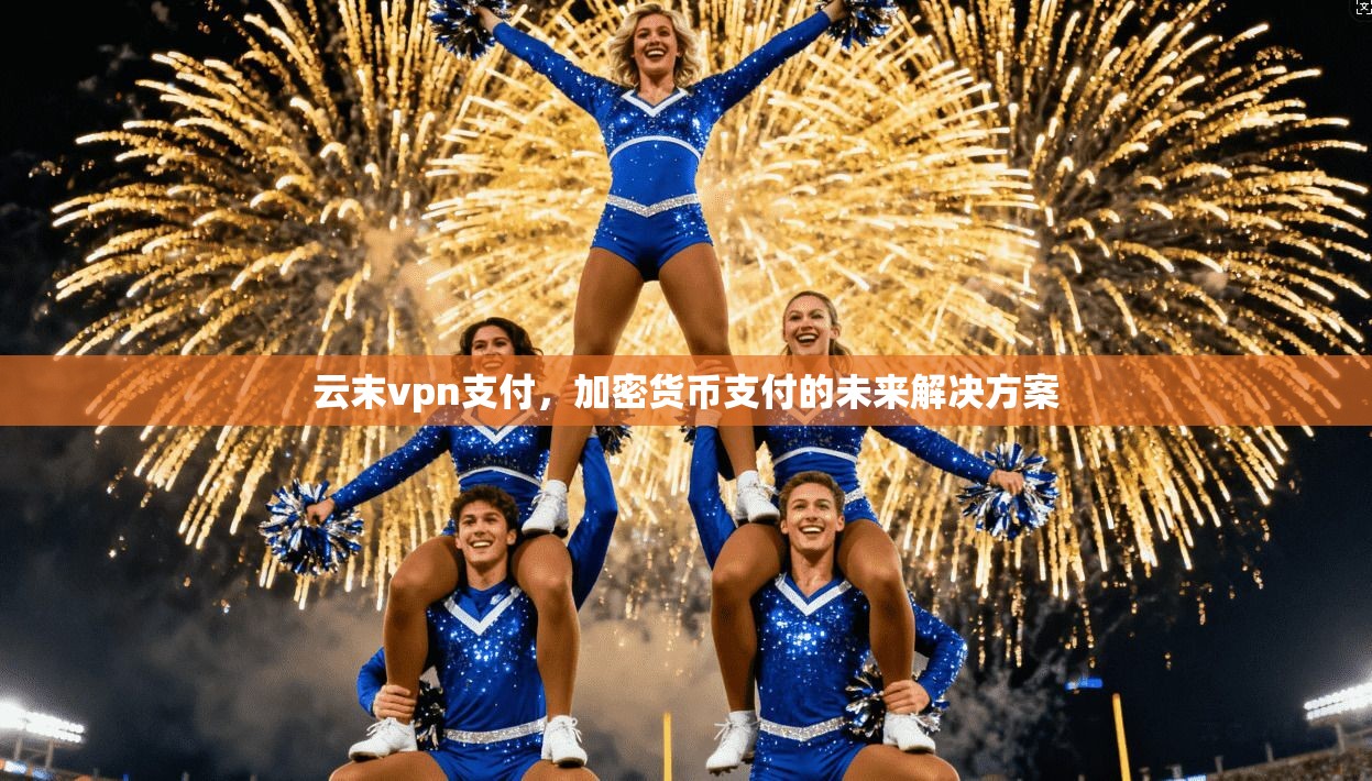 云末vpn支付，加密货币支付的未来解决方案