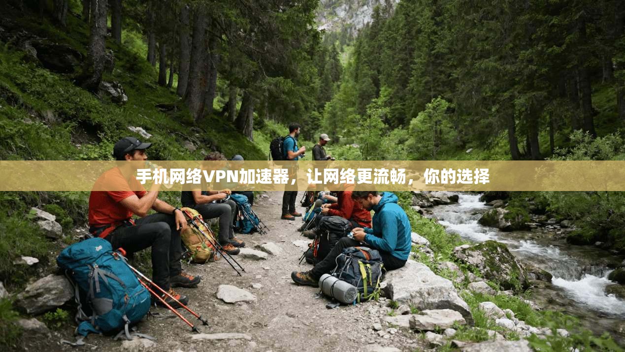 手机网络VPN加速器，让网络更流畅，你的选择