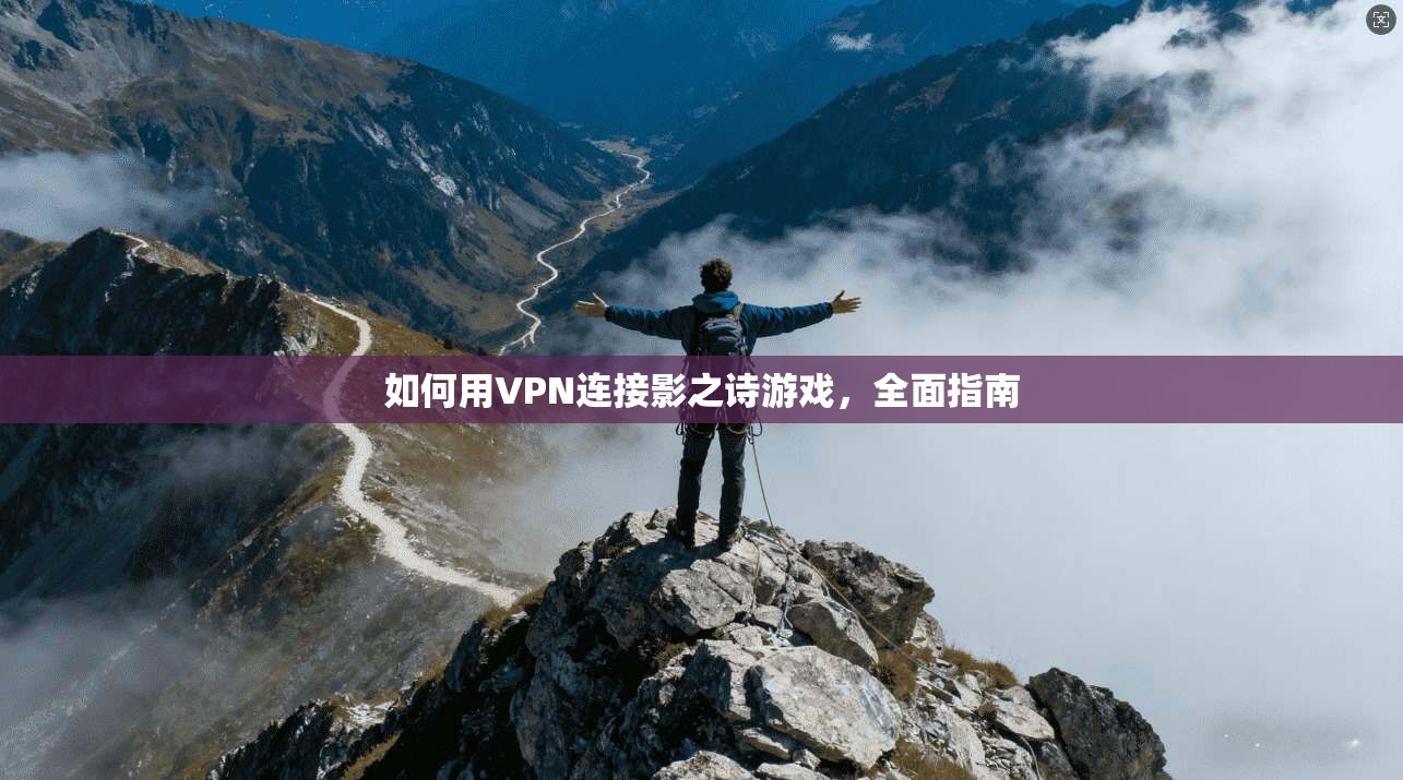 如何用VPN连接影之诗游戏，全面指南