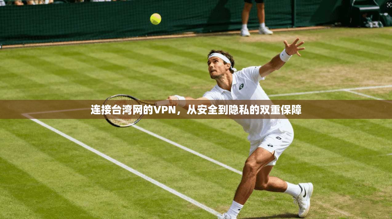 连接台湾网的VPN，从安全到隐私的双重保障