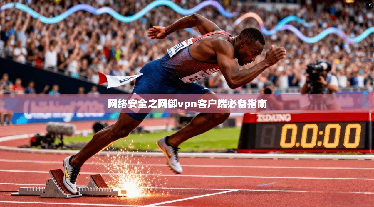 网络安全之网御vpn客户端必备指南