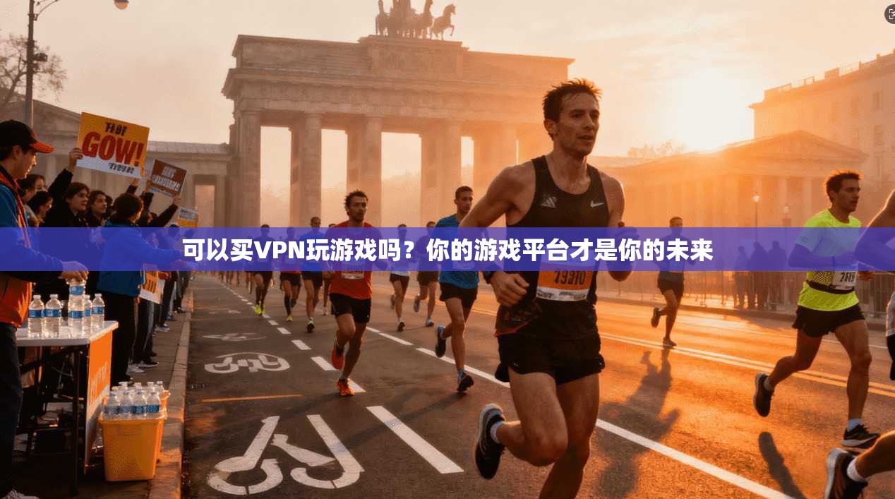 可以买VPN玩游戏吗？你的游戏平台才是你的未来