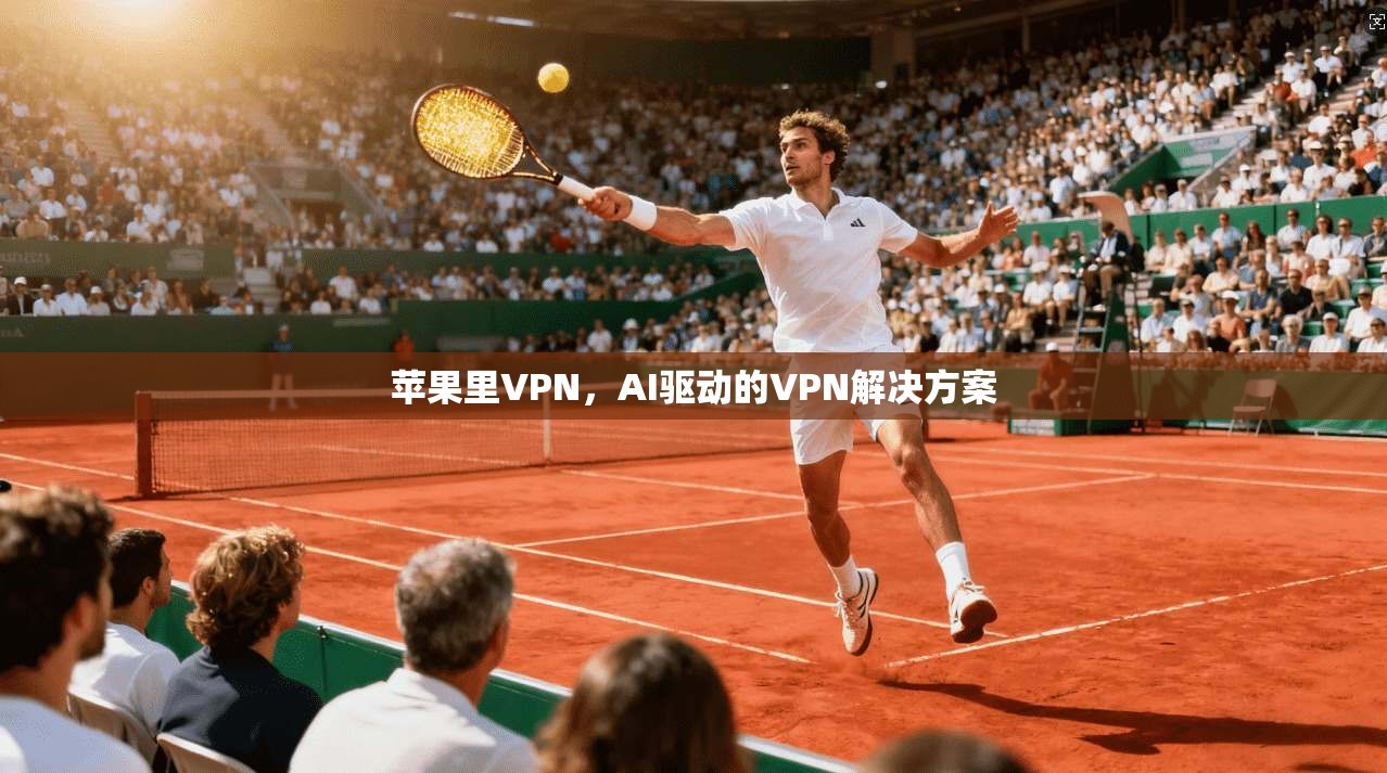 苹果里VPN，AI驱动的VPN解决方案