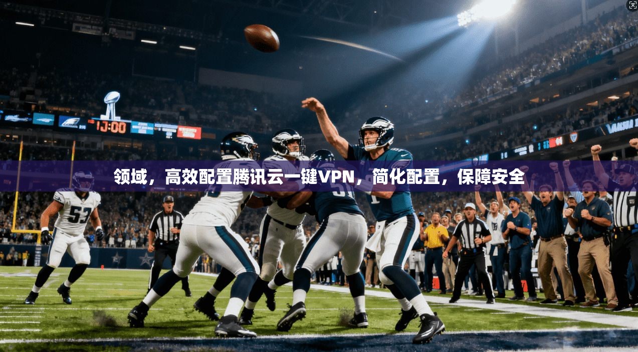 领域,高效配置腾讯云一键VPN,简化配置,保障安全