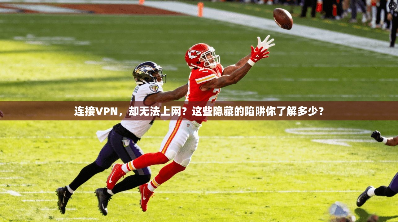 连接VPN，却无法上网？这些隐藏的陷阱你了解多少？