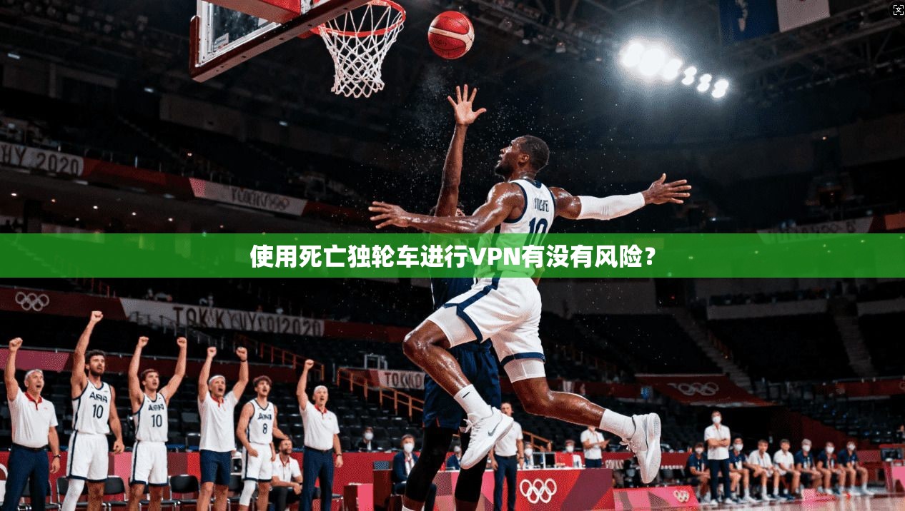 使用死亡独轮车进行VPN有没有风险？