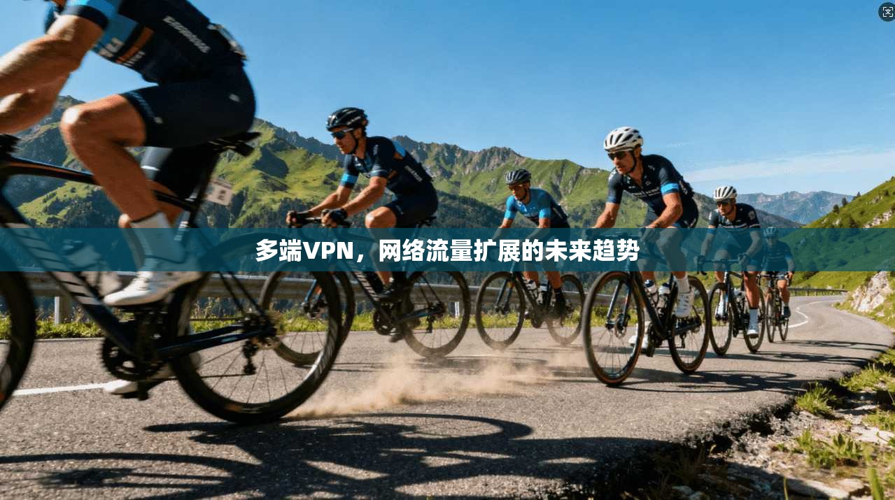 多端VPN，网络流量扩展的未来趋势