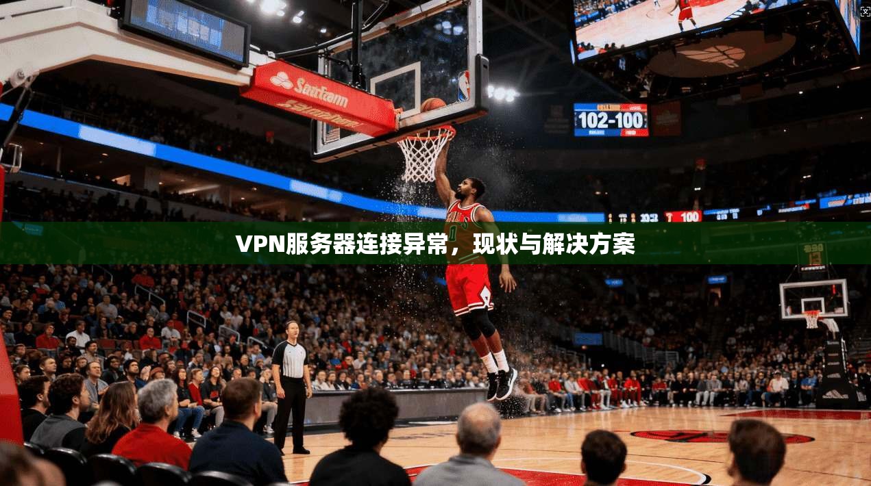 VPN服务器连接异常，现状与解决方案